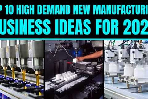 Top 10 High Demand New Manufacturing Business Ideas for 2025