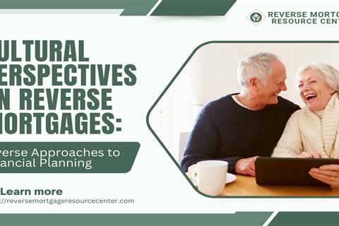Cultural Perspectives on Reverse Mortgages: Diverse Approaches to Financial Planning