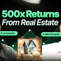 500x returns: Real estate investing strategy  explained ft. Ajitesh Korupolu