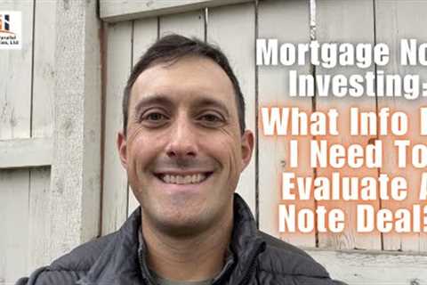 Mortgage Note Investing: What Info Do I Need To Evaluate A Note Deal?