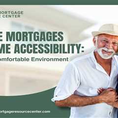 Reverse Mortgages for Home Accessibility: Aging in a Comfortable Environment