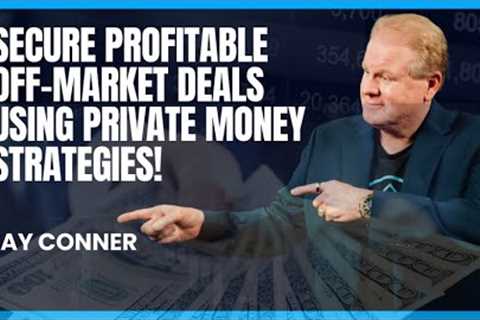 How to Secure Profitable Off-Market Deals Using Private Money Strategies with Jay Conner