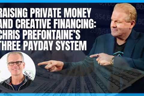Raising Private Money and Creative Financing: Chris Prefontaine’s Proven Three Payday System