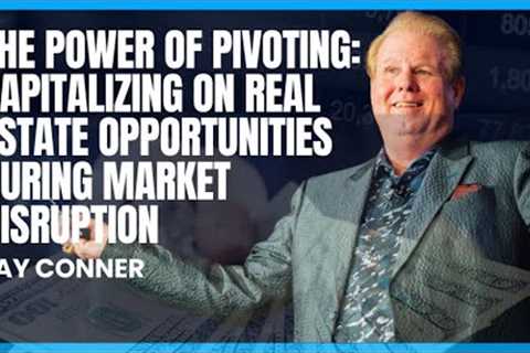 The Power of Pivoting: Capitalizing on Real Estate Opportunities During Market Disruption