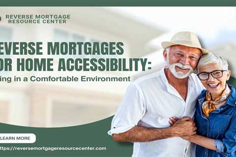 Reverse Mortgages for Home Accessibility: Aging in a Comfortable Environment