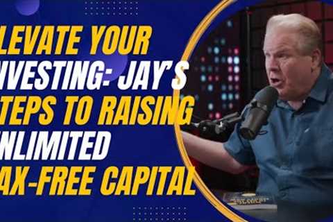 Elevate Your Investing: Jay Conner’s Steps to Raising Unlimited Tax-Free Capital