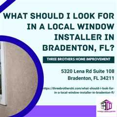 What should I look for in a local window installer in Bradenton, FL?mp3