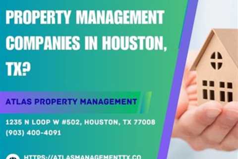 What are the best property management companies in Houston, TX? by Atlas Property Management