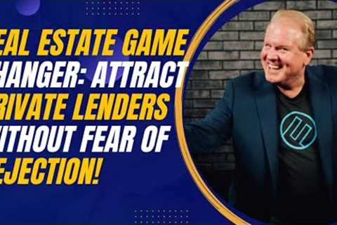 Real Estate Game Changer: Attract Private Lenders Without Fear of Rejection