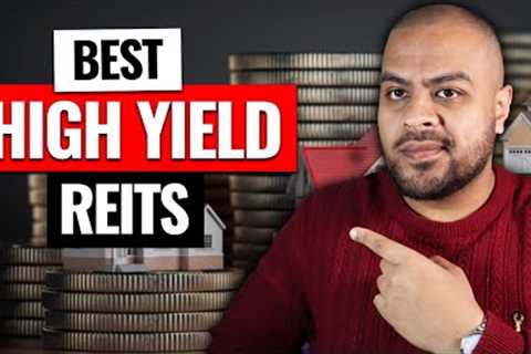 High Yield Real Estate Investment Trusts (REITs) to Buy Now!