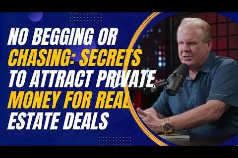Secrets to Attracting Private Money for Real Estate Deals Without Begging or Chasing