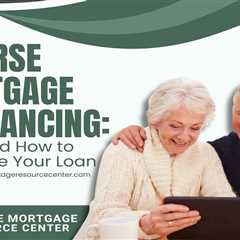 Reverse Mortgage Refinancing: When and How to Refinance Your Loan