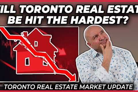Will Toronto Real Estate Be Hit The Hardest? (Toronto Real Estate Market Update)