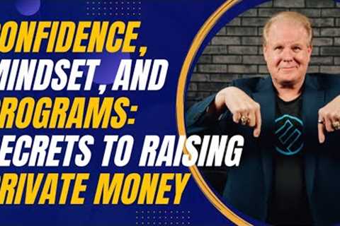 Confidence, Mindset, and Programs: The Secrets to Raising Private Money in Real Estate