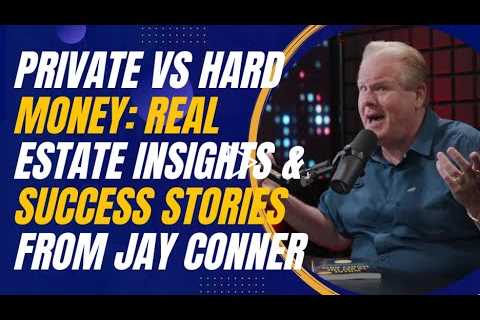 Private vs Hard Money: Real Estate Insights and Success Stories from Jay Conner