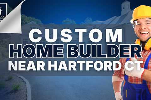Custom home builders near Hartford CT