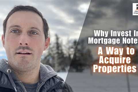 Why Invest In Mortgage Notes? A Way to Acquire Properties