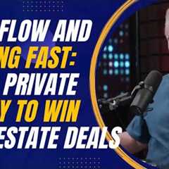 Cash Flow and Closing Fast: Using Private Money to Win Real Estate Deals