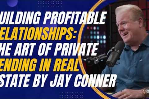 Building Profitable Relationships: The Art of Private Lending in Real Estate
