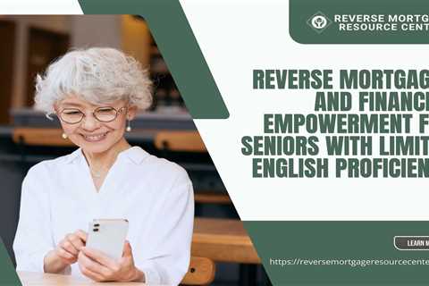 Reverse Mortgages and Financial Empowerment for Seniors with Limited English Proficiency