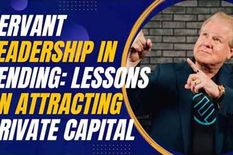 Servant Leadership in Lending: Lessons on Attracting Private Capital with Jay Conner