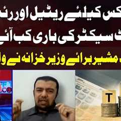 When will the Retail and Real Estate Sectors be Taxed? Khurram Shehzad''s Reveals