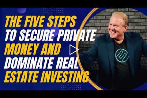 The Five Steps to Secure Private Money and Dominate Real Estate Investing